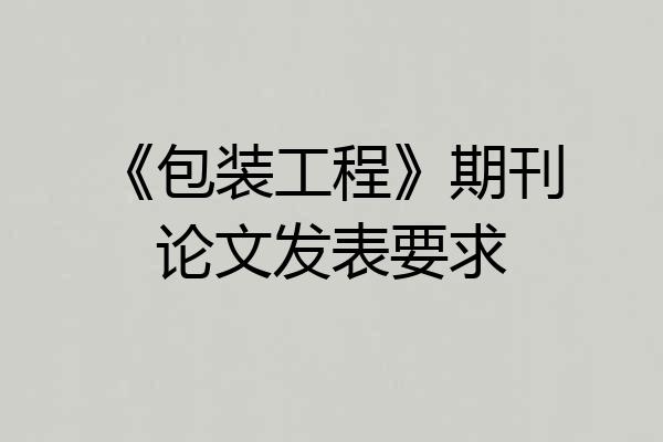 《包装工程》期刊论文发表要求