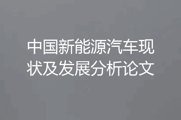 中国新能源汽车现状及发展分析论文