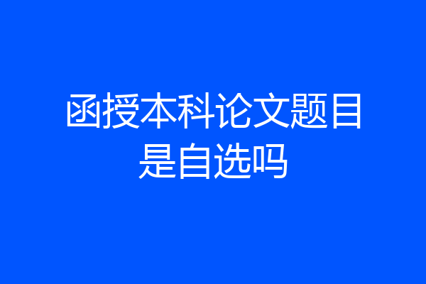 函授本科论文题目是自选吗