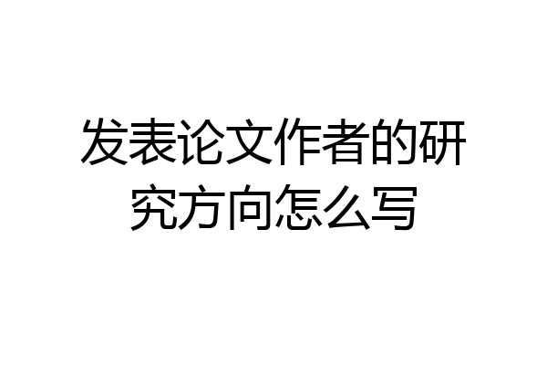 发表论文作者的研究方向怎么写