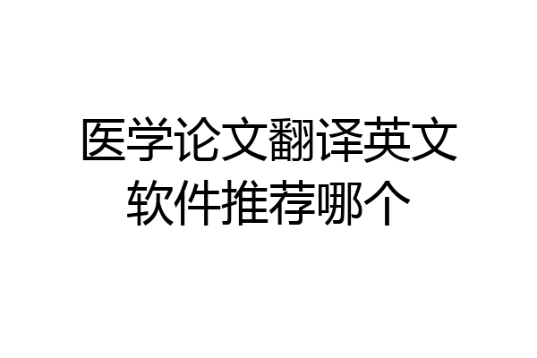 医学论文翻译英文软件推荐哪个