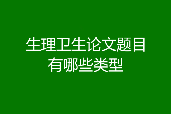 生理卫生论文题目有哪些类型