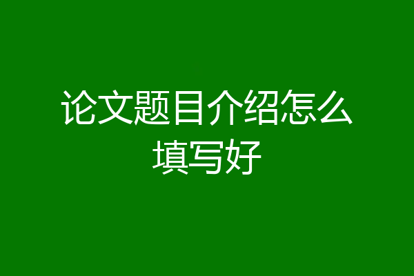 论文题目介绍怎么填写好