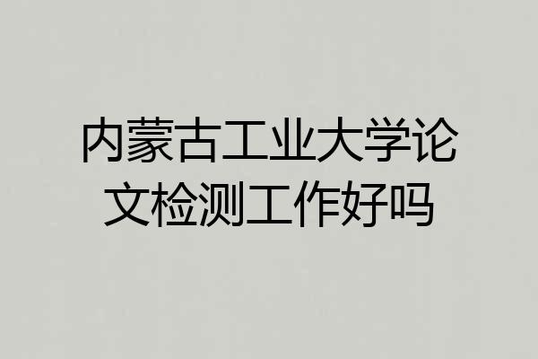内蒙古工业大学论文检测工作好吗