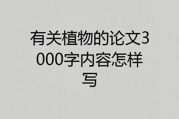 有关植物的论文3000字内容怎样写