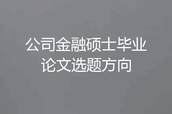 公司金融硕士毕业论文选题方向