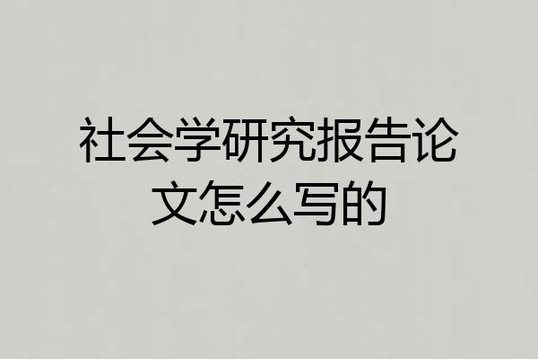 社会学研究报告论文怎么写的