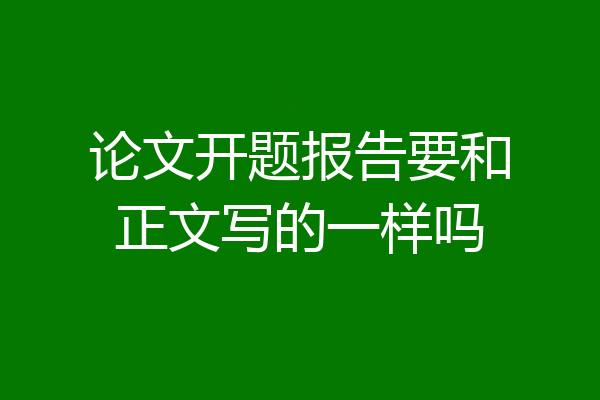 论文开题报告要和正文写的一样吗