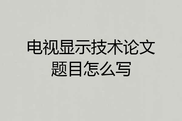 电视显示技术论文题目怎么写