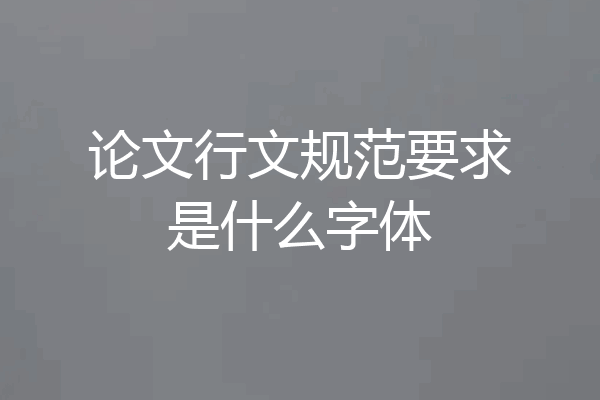 论文行文规范要求是什么字体