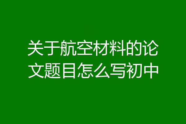 关于航空材料的论文题目怎么写初中