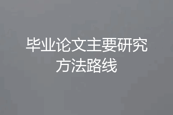 毕业论文主要研究方法路线