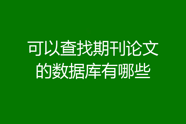 可以查找期刊论文的数据库有哪些