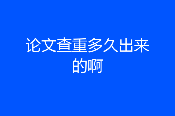 论文查重多久出来的啊