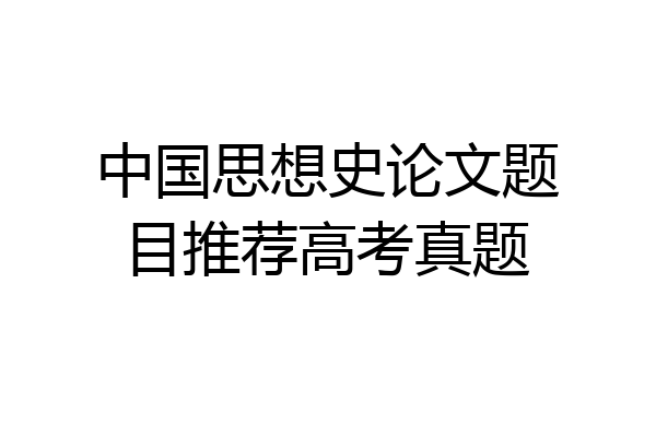 中国思想史论文题目推荐高考真题
