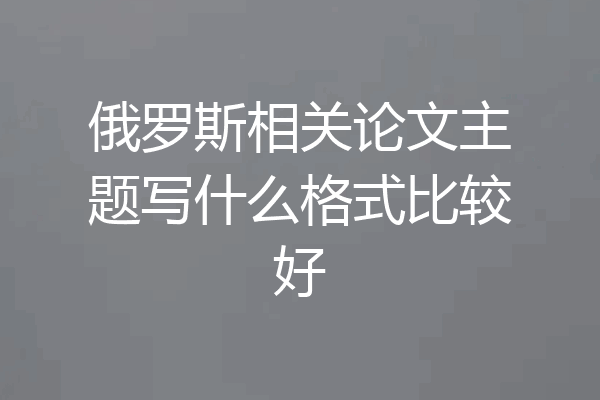 俄罗斯相关论文主题写什么格式比较好