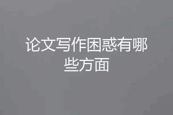 论文写作困惑有哪些方面