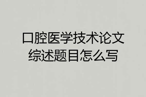 口腔医学技术论文综述题目怎么写