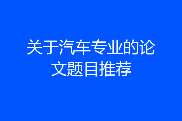 关于汽车专业的论文题目推荐