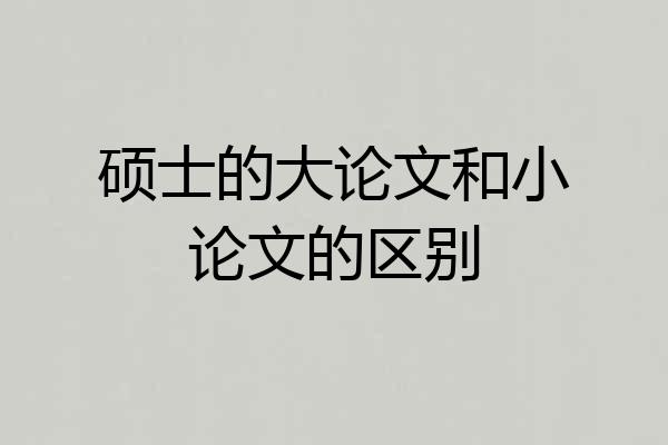 硕士的大论文和小论文的区别