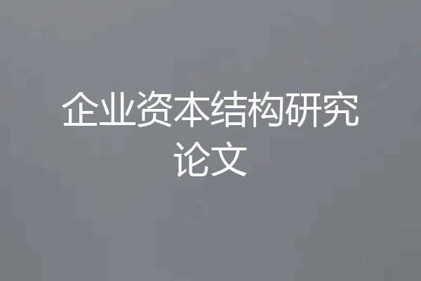 企业资本结构研究论文