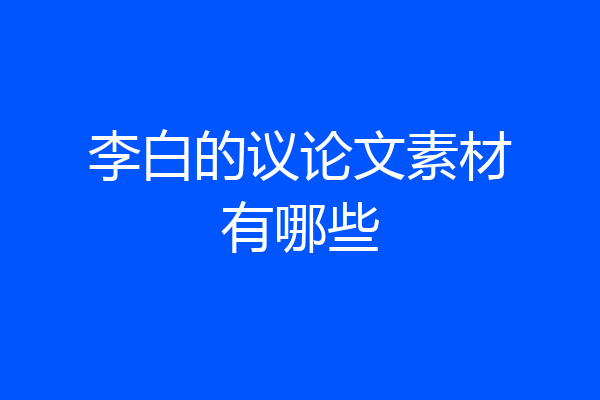 李白的议论文素材有哪些