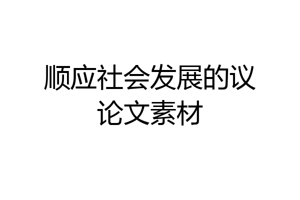 顺应社会发展的议论文素材