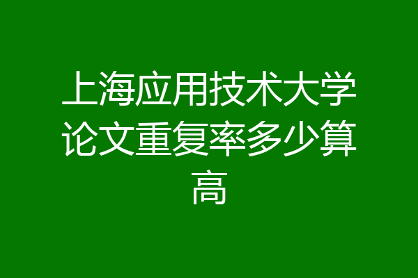 上海应用技术大学论文重复率多少算高