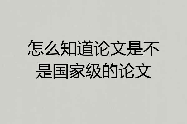 怎么知道论文是不是国家级的论文