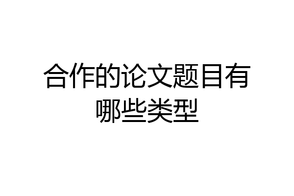 合作的论文题目有哪些类型