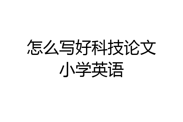 怎么写好科技论文小学英语