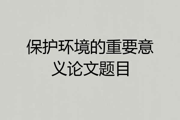 保护环境的重要意义论文题目