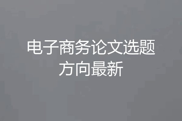 电子商务论文选题方向最新