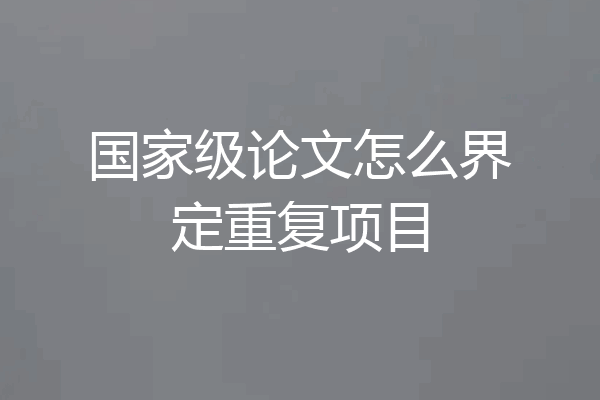 国家级论文怎么界定重复项目