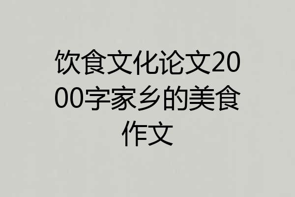 饮食文化论文2000字家乡的美食作文