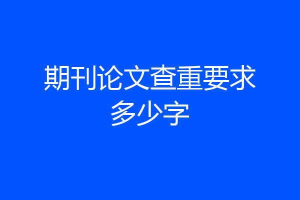期刊论文查重要求多少字