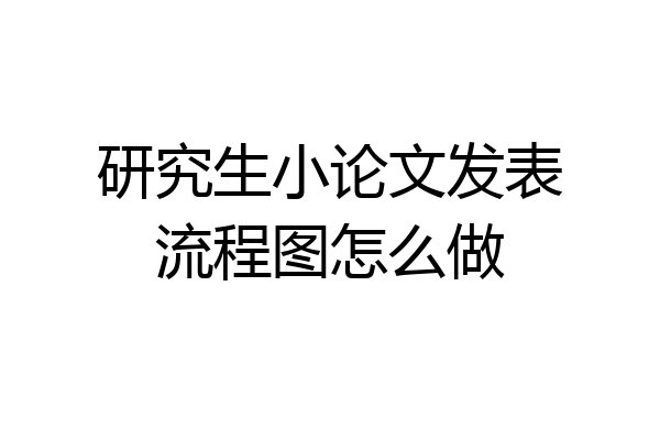 研究生小论文发表流程图怎么做