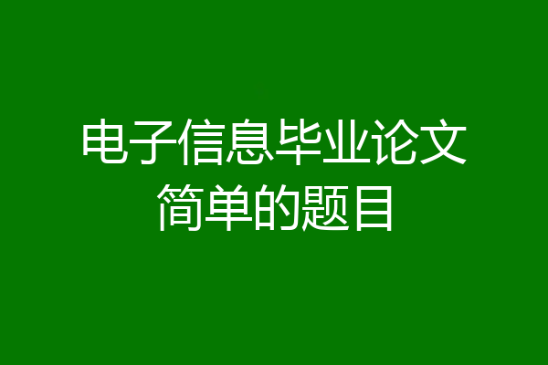电子信息毕业论文简单的题目