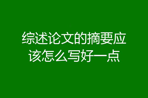 综述论文的摘要应该怎么写好一点