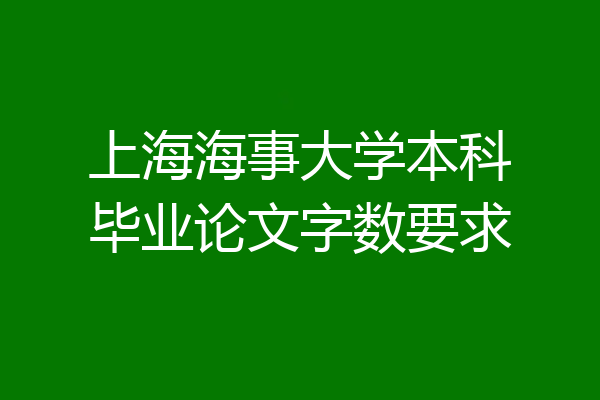 上海海事大学本科毕业论文字数要求