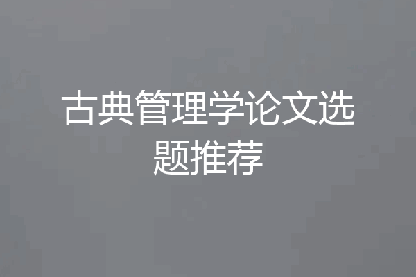 古典管理学论文选题推荐