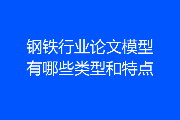 钢铁行业论文模型有哪些类型和特点