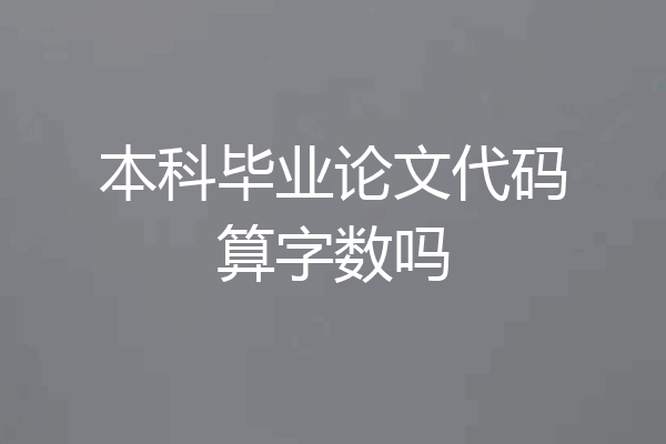本科毕业论文代码算字数吗