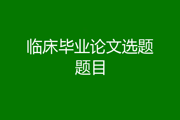 临床毕业论文选题题目