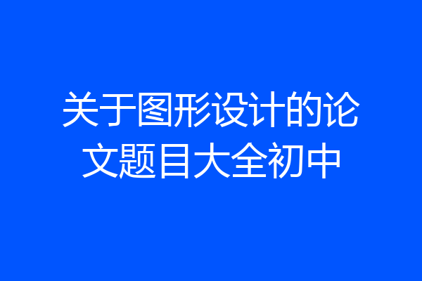 关于图形设计的论文题目大全初中