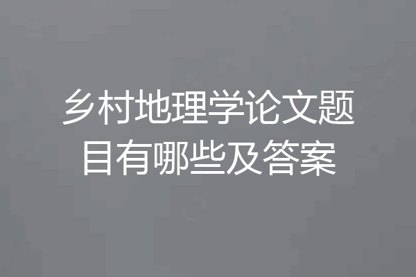 乡村地理学论文题目有哪些及答案