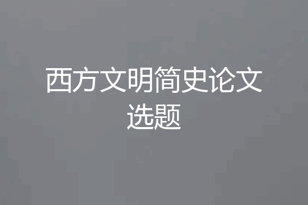 西方文明简史论文选题