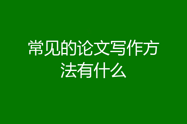 常见的论文写作方法有什么