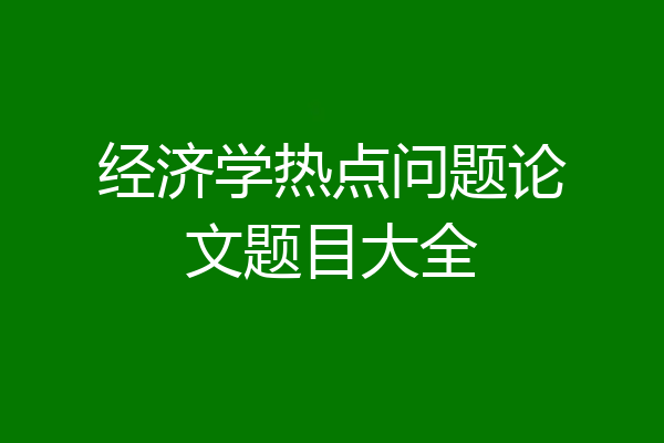 经济学热点问题论文题目大全