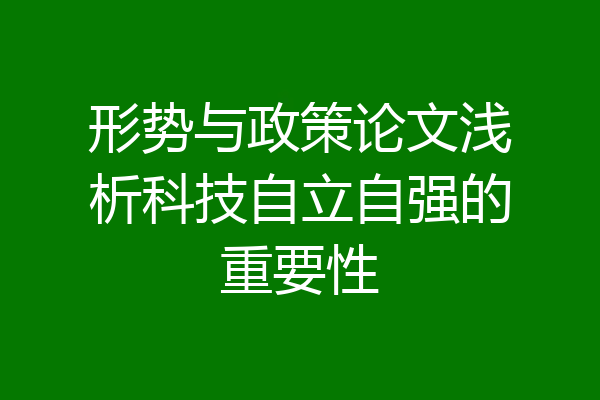 形势与政策论文浅析科技自立自强的重要性